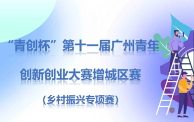 “青创杯”第十一届广州青年创新创业大赛增城区赛喊你报名啦！