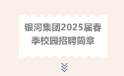 【招聘信息】银河集团2025届春季校园招聘简章